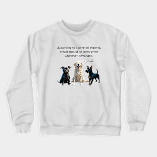 According to a panel of experts treats should be freely given whenever demanded - funny watercolour dog design Crewneck Sweatshirt